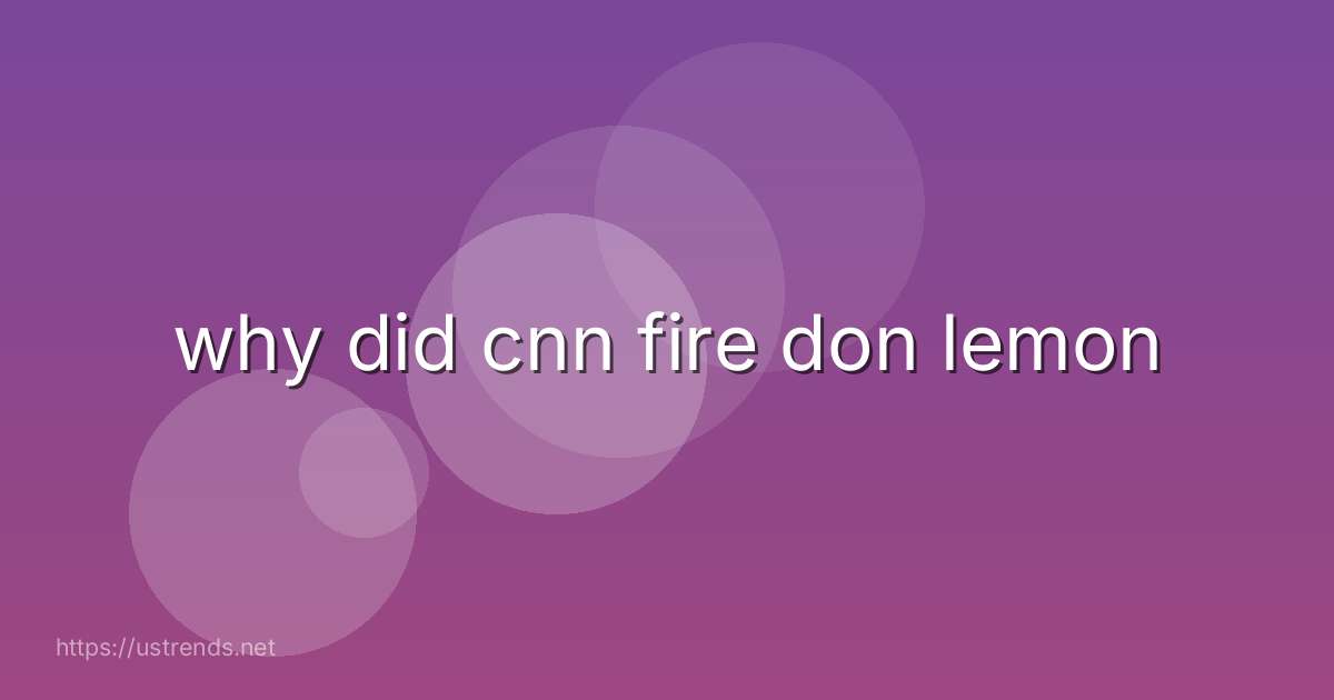 why did cnn fire don lemon