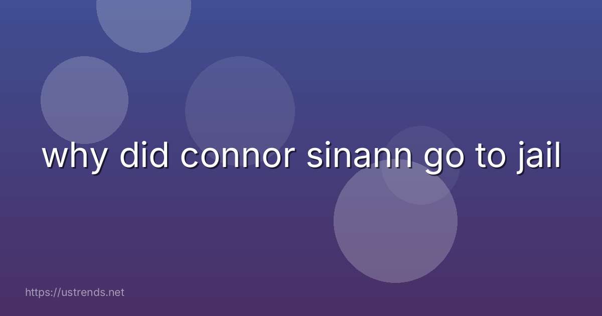 why did connor sinann go to jail