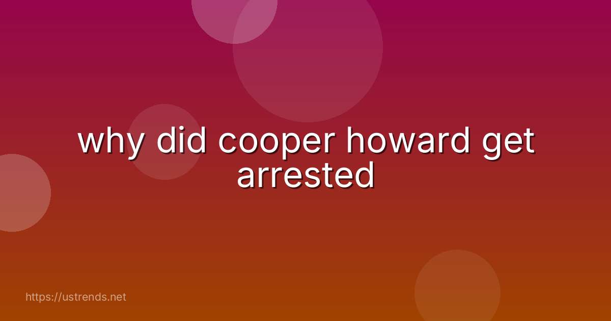why did cooper howard get arrested