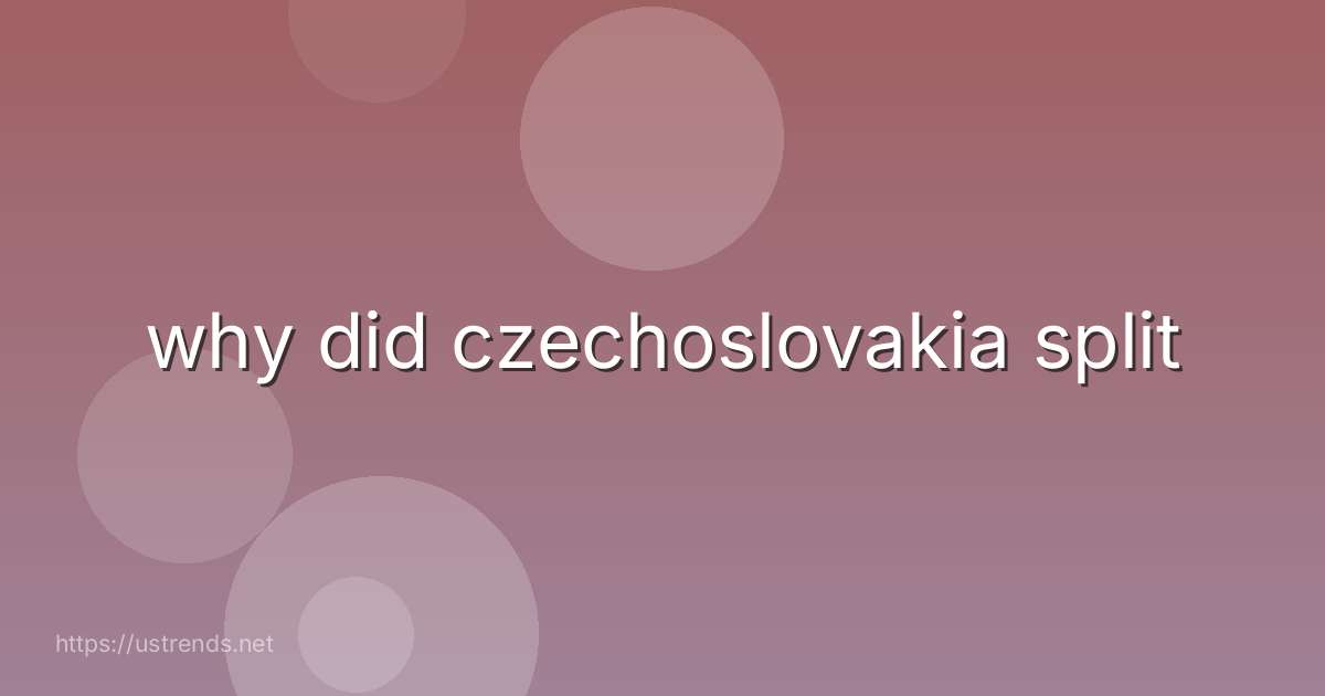 why did czechoslovakia split