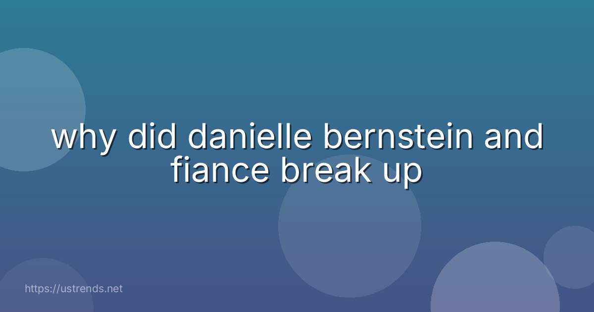 why did danielle bernstein and fiance break up
