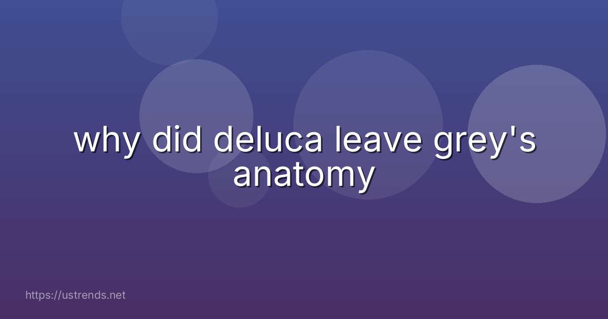 why did deluca leave grey's anatomy