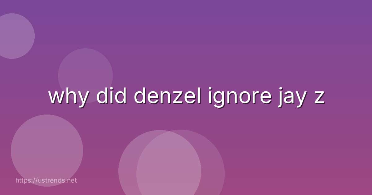 why did denzel ignore jay z