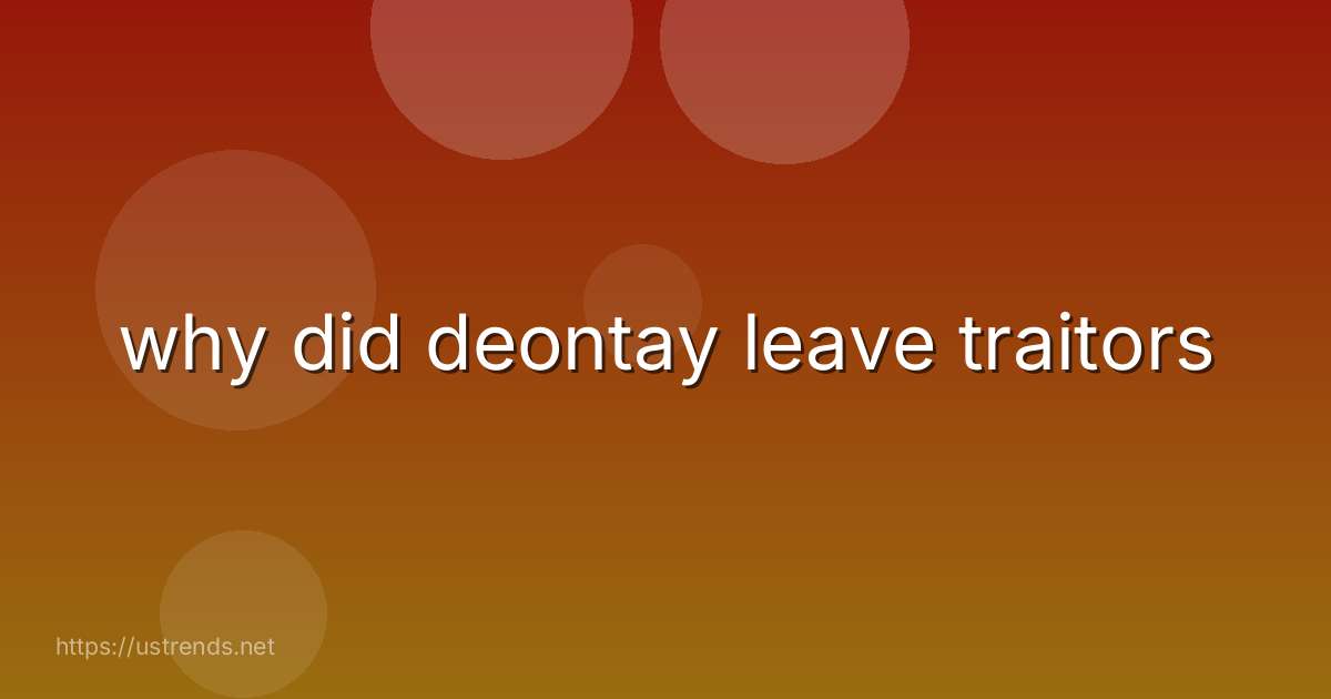 why did deontay leave traitors