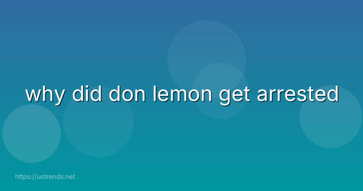 why did don lemon get arrested