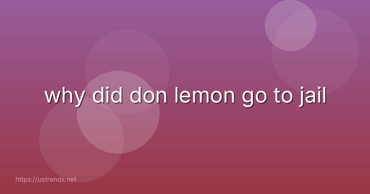 why did don lemon go to jail