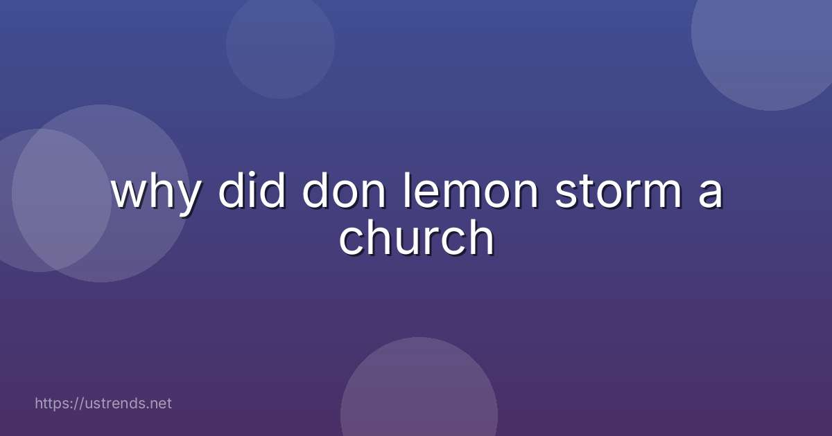 why did don lemon storm a church