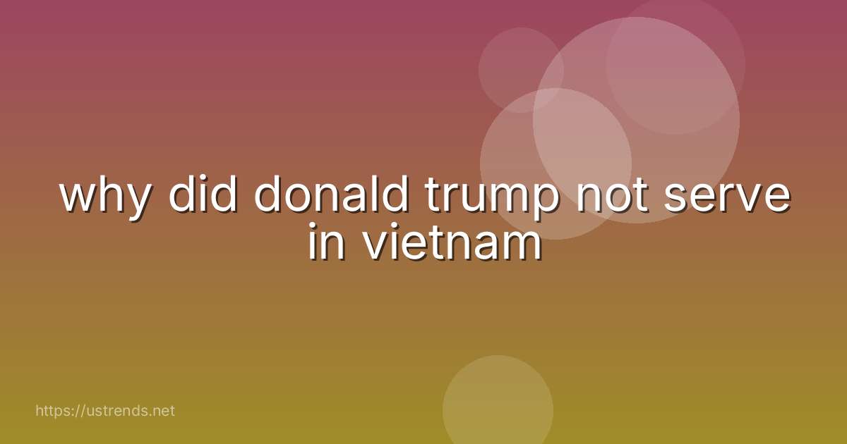 why did donald trump not serve in vietnam