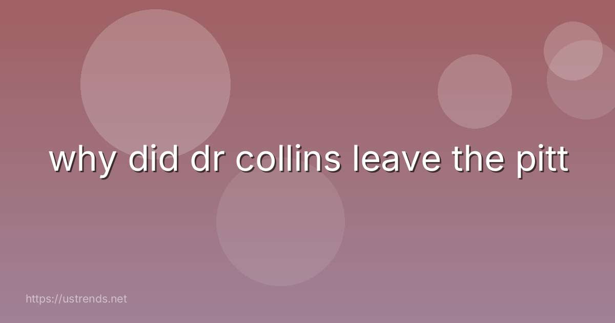 why did dr collins leave the pitt