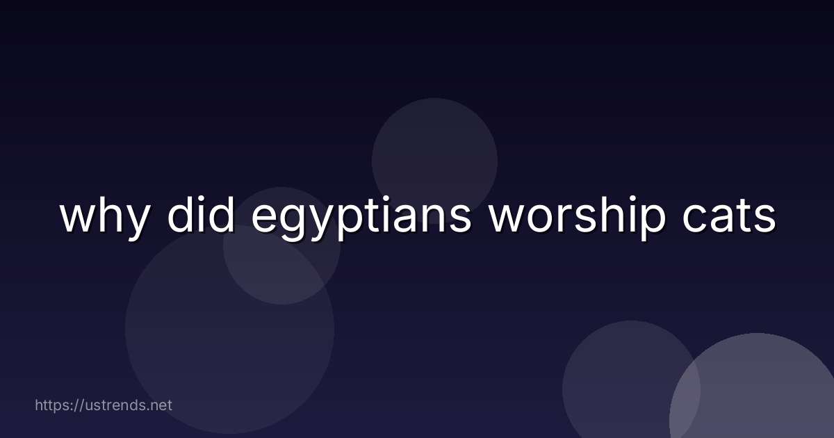 why did egyptians worship cats