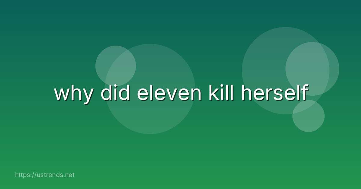 why did eleven kill herself