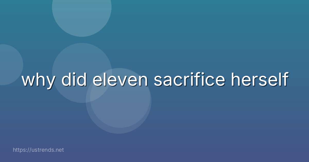 why did eleven sacrifice herself
