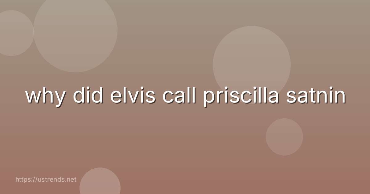 why did elvis call priscilla satnin