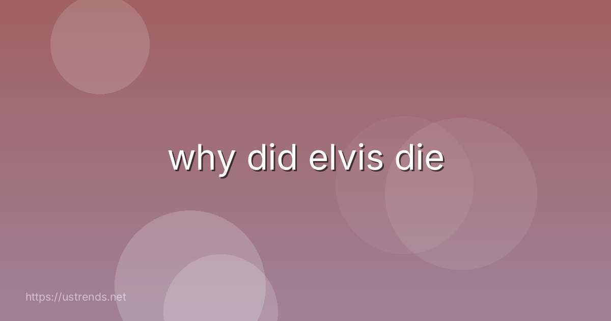 why did elvis die