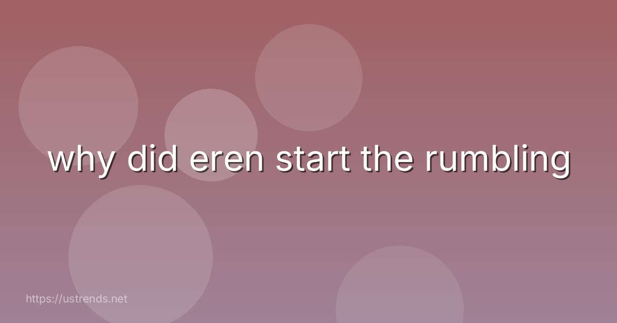 why did eren start the rumbling