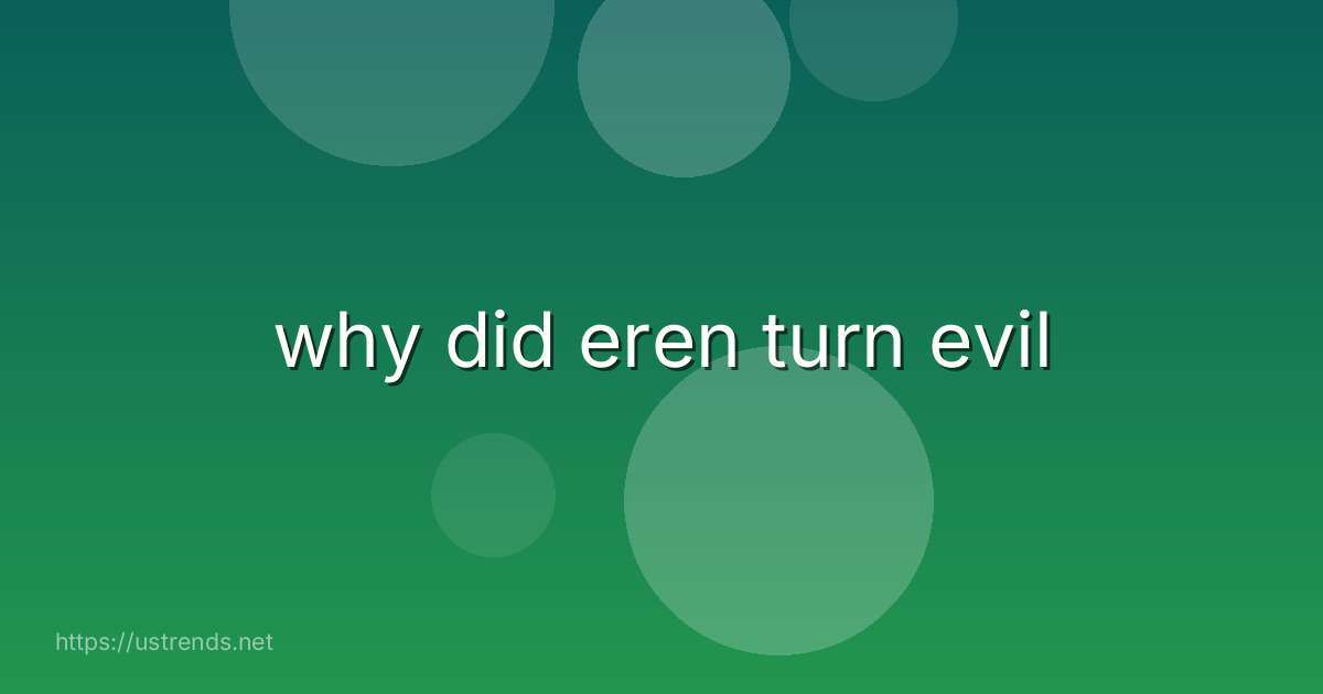 why did eren turn evil