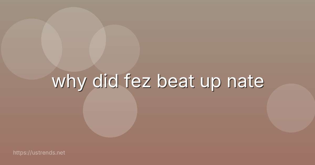 why did fez beat up nate