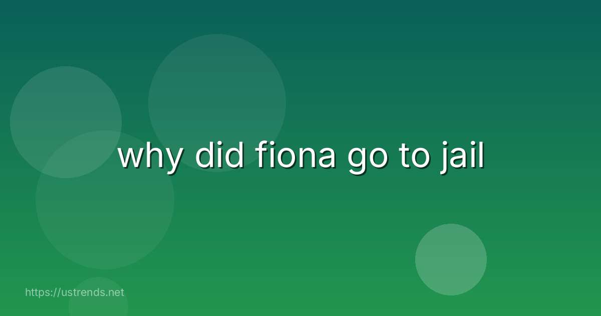 why did fiona go to jail