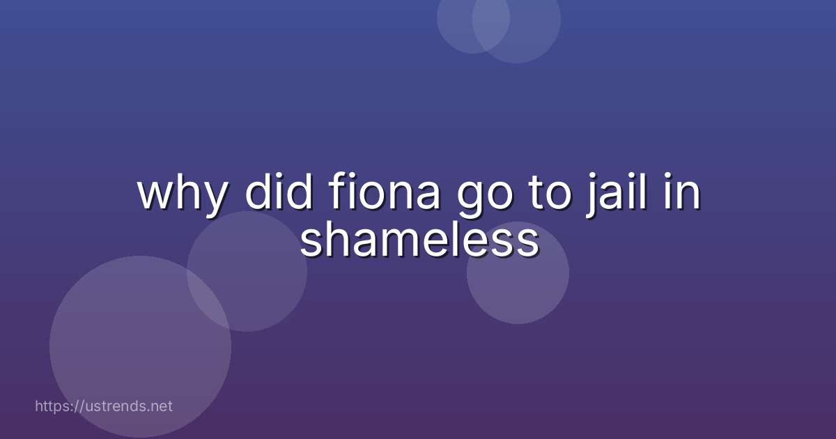 why did fiona go to jail in shameless
