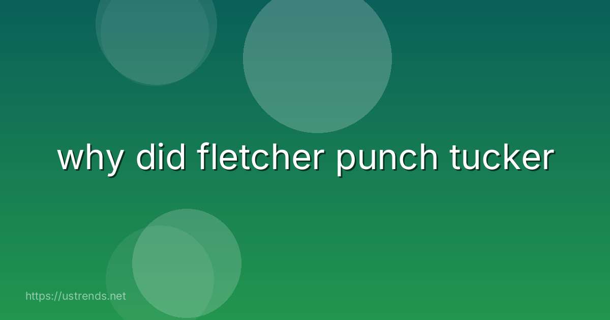 why did fletcher punch tucker