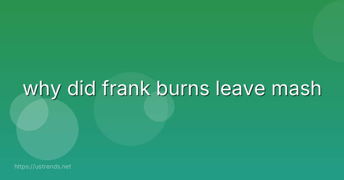 why did frank burns leave mash