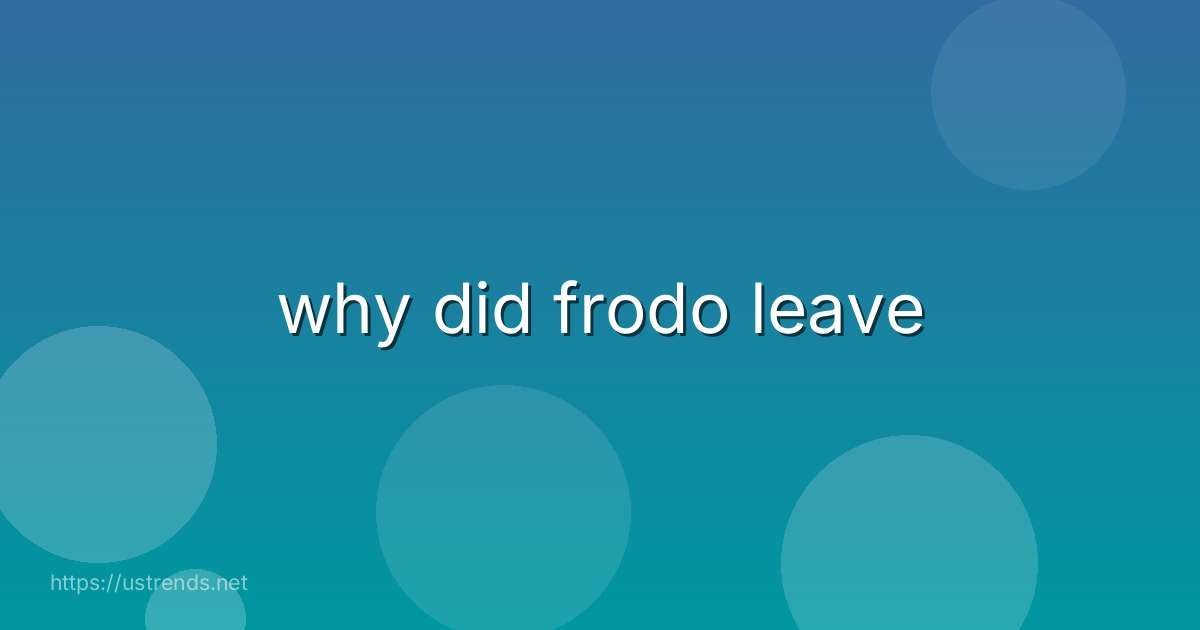 why did frodo leave