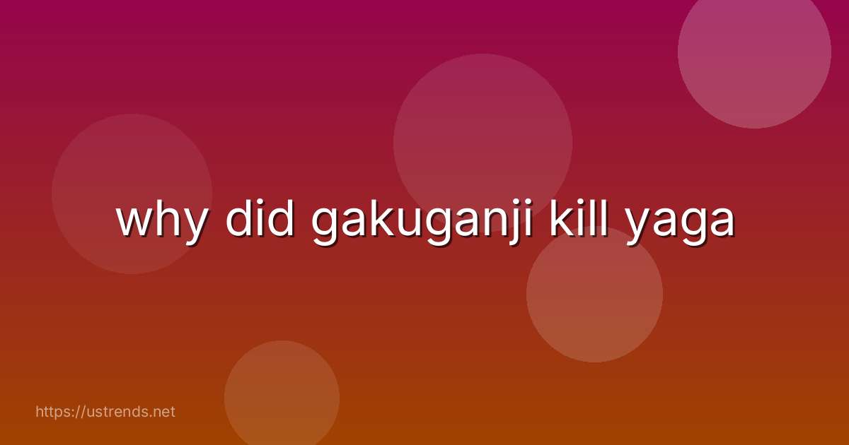 why did gakuganji kill yaga