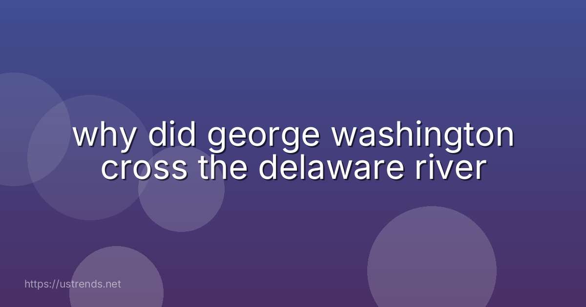 why did george washington cross the delaware river
