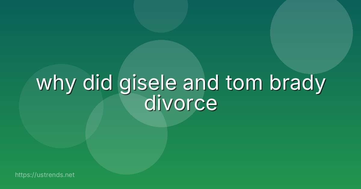 why did gisele and tom brady divorce
