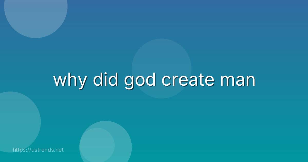 why did god create man
