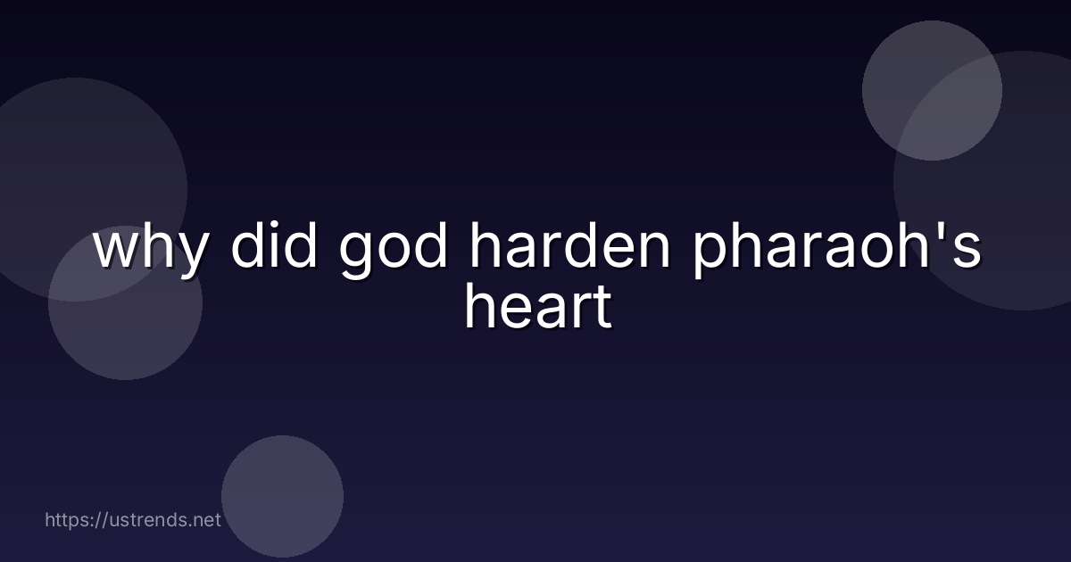 why did god harden pharaoh's heart
