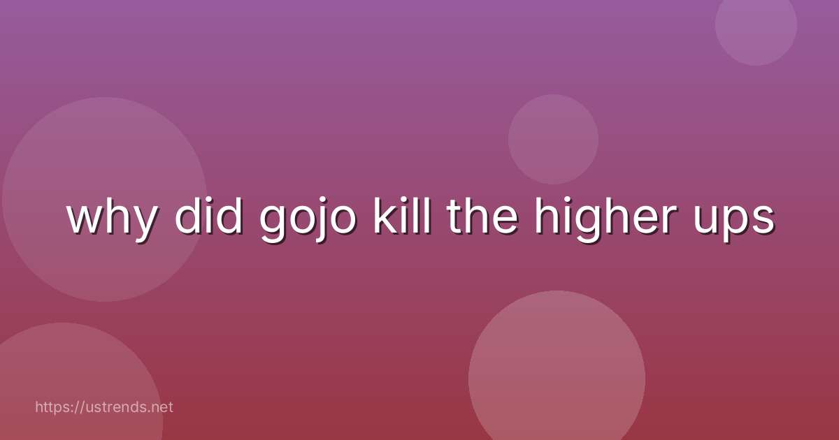 why did gojo kill the higher ups