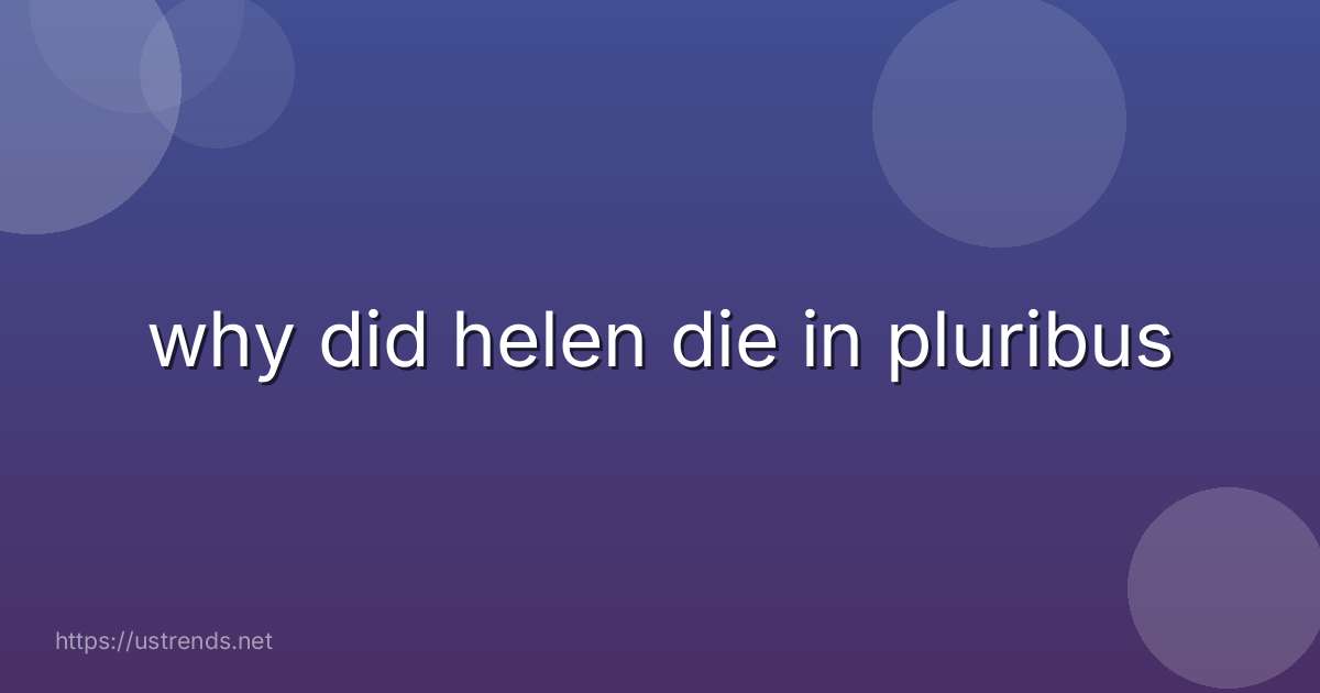 why did helen die in pluribus