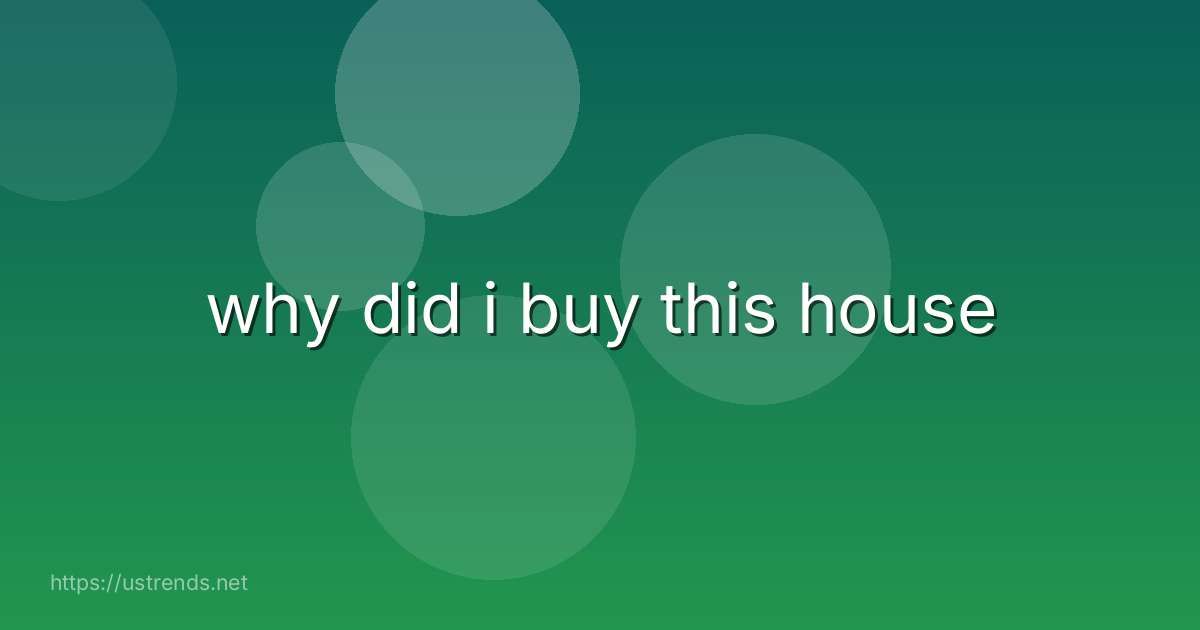 why did i buy this house