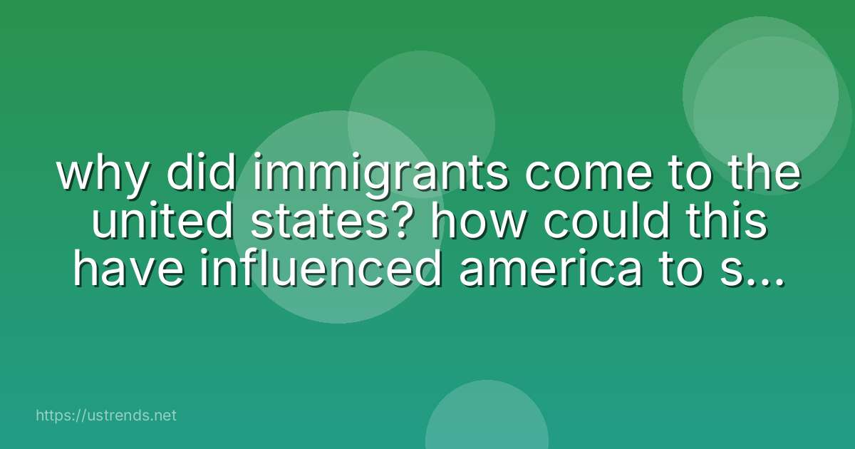 why did immigrants come to the united states? how could this have influenced america to stay neutral in the war?