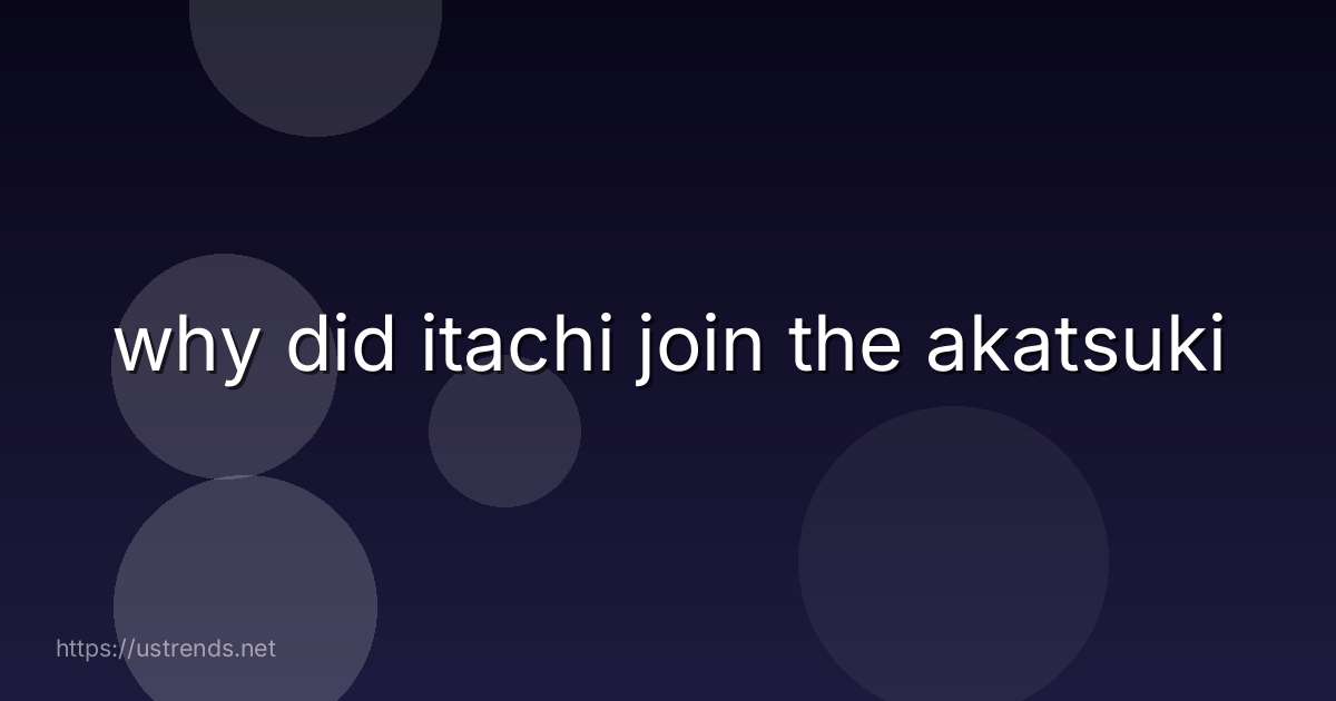 why did itachi join the akatsuki