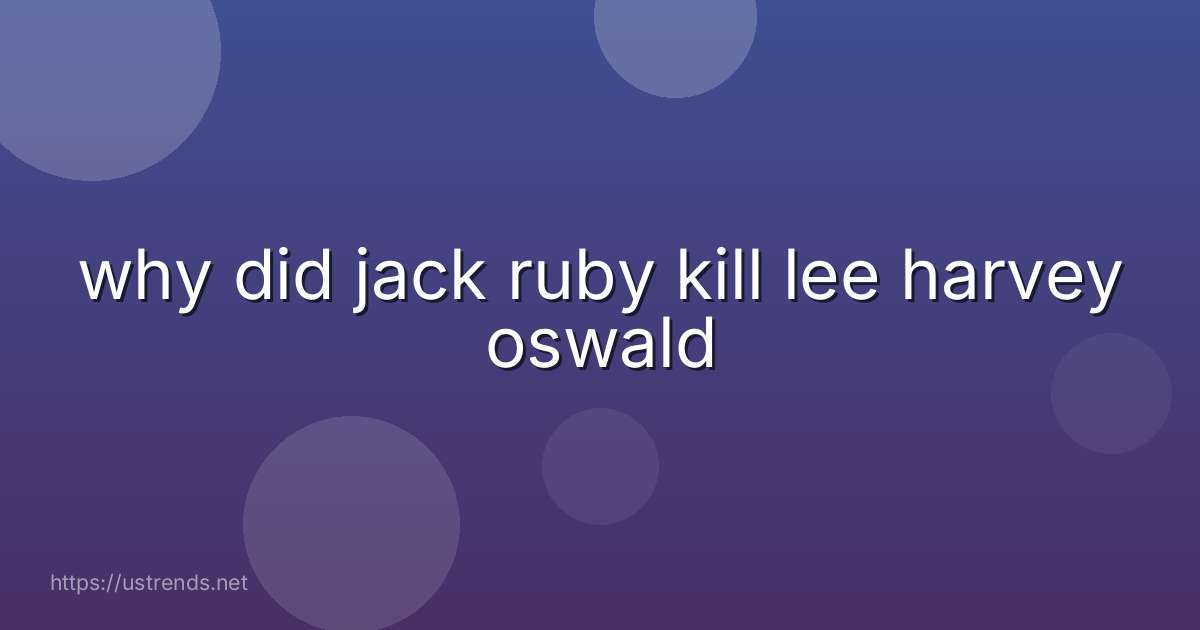 why did jack ruby kill lee harvey oswald