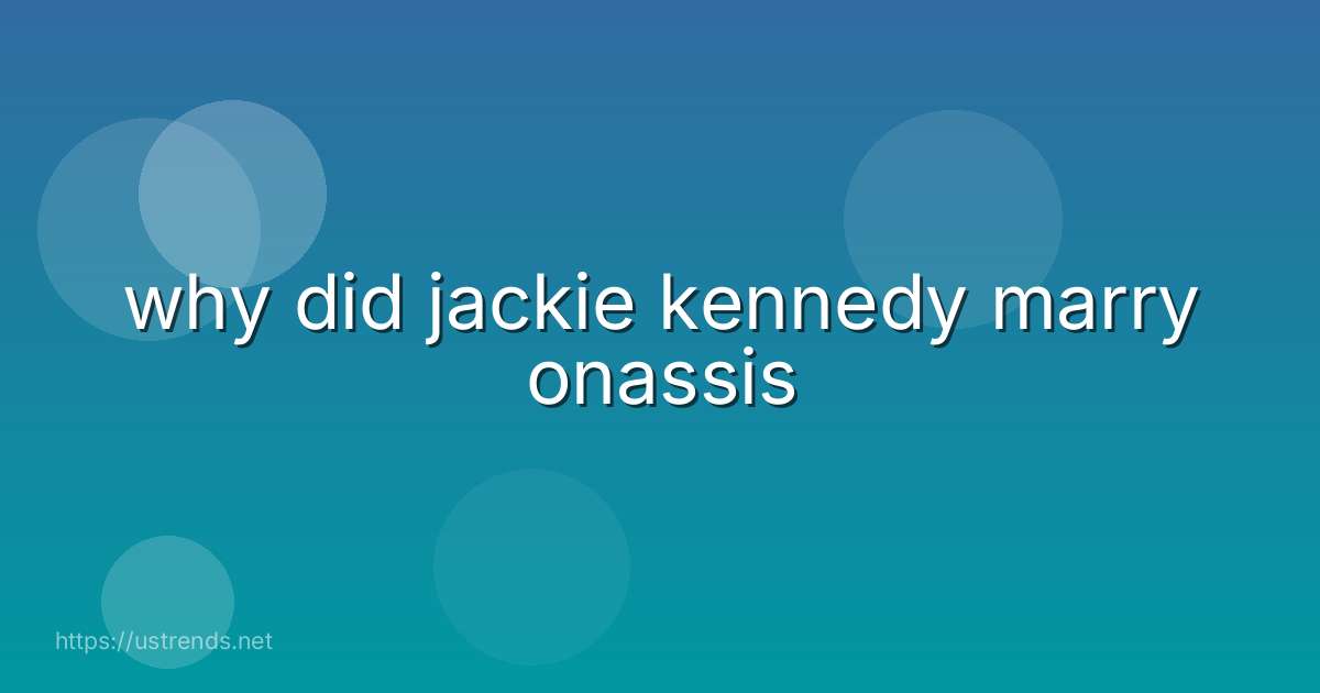 why did jackie kennedy marry onassis