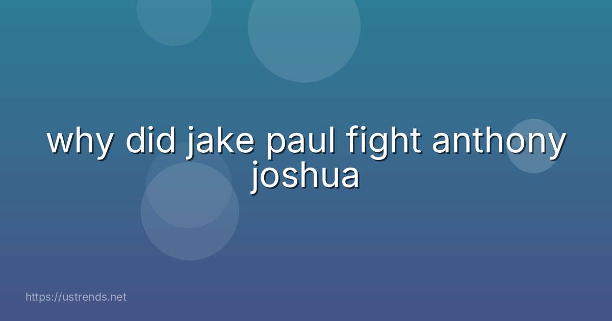 why did jake paul fight anthony joshua
