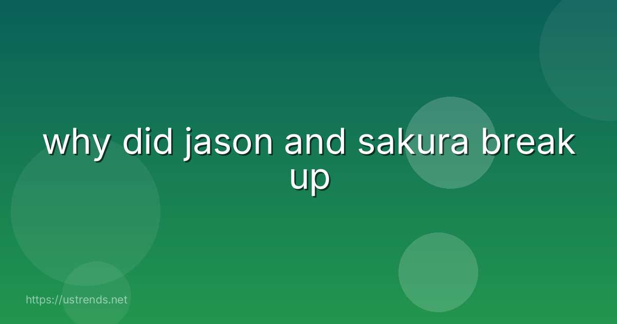 why did jason and sakura break up