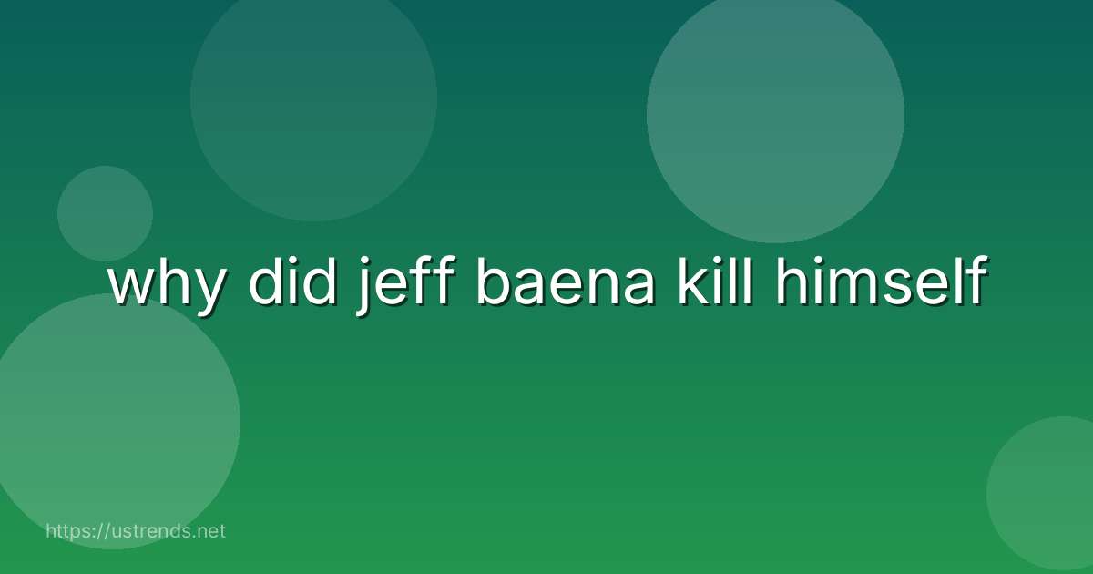 why did jeff baena kill himself
