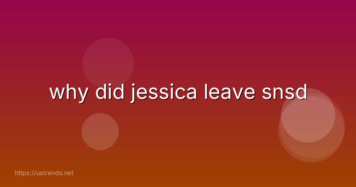 why did jessica leave snsd