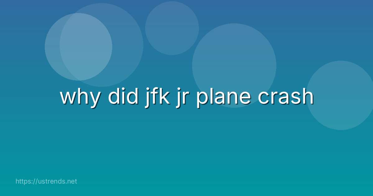why did jfk jr plane crash