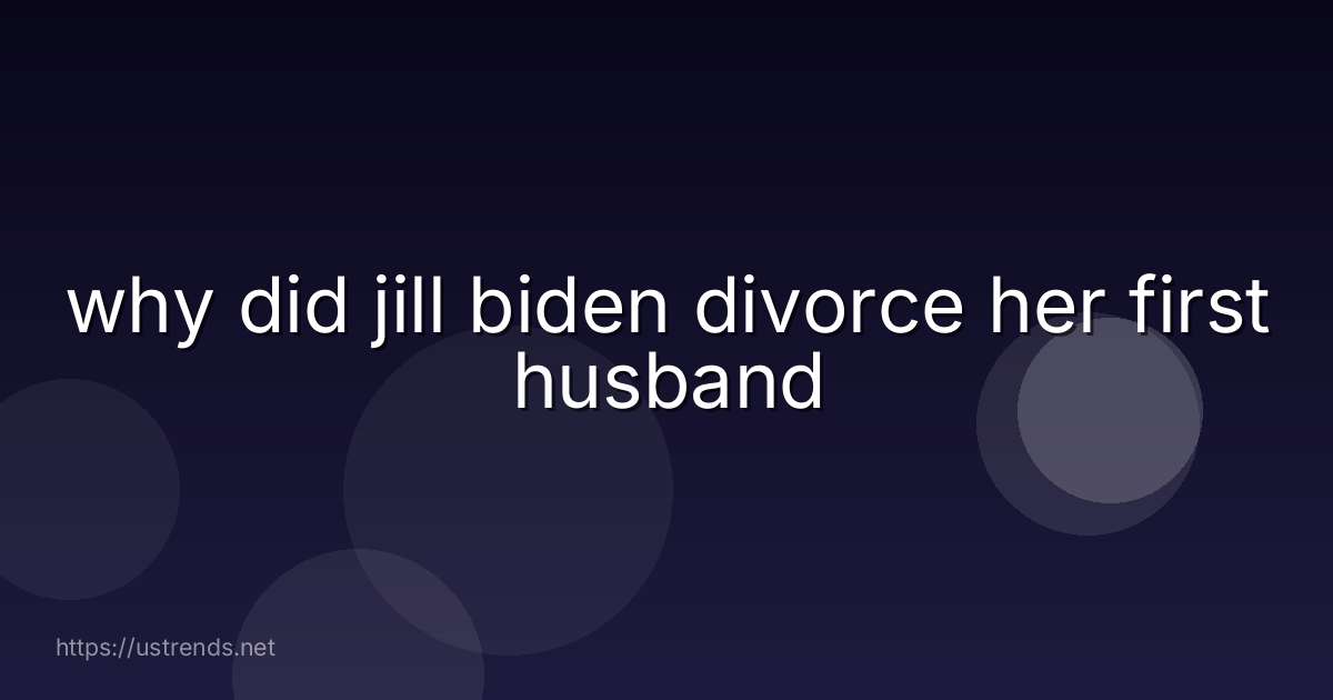 why did jill biden divorce her first husband