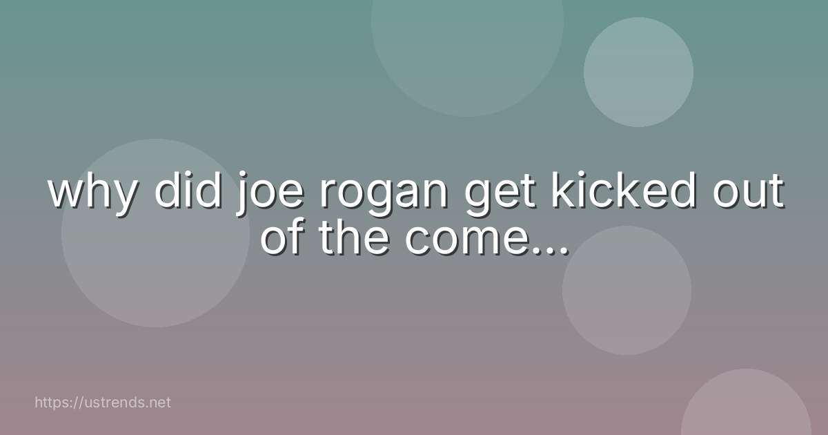 why did joe rogan get kicked out of the come...