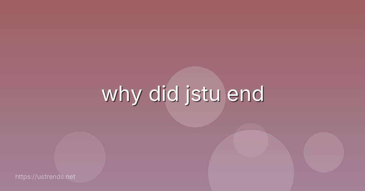 why did jstu end