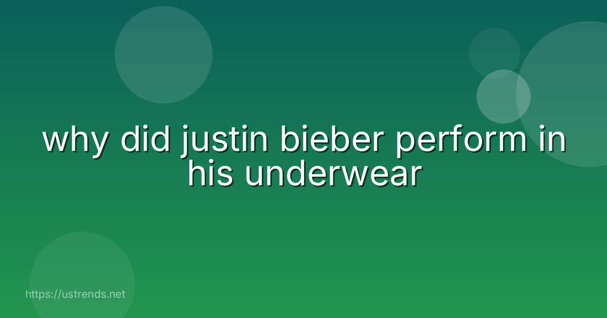 why did justin bieber perform in his underwear