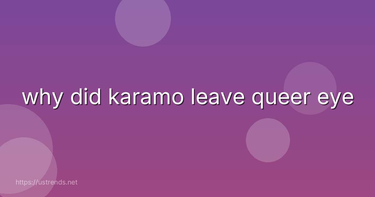 why did karamo leave queer eye
