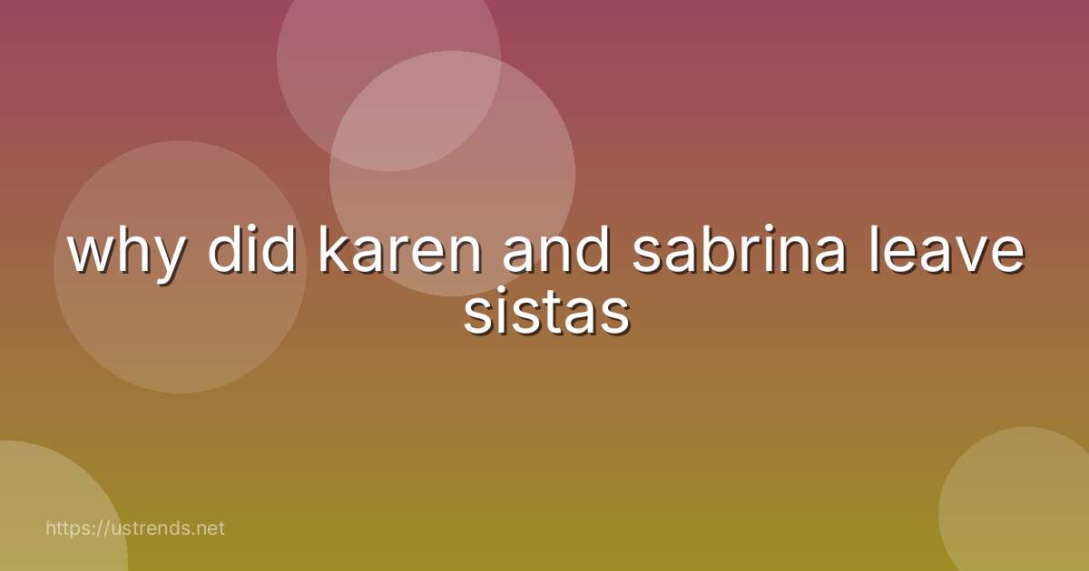 why did karen and sabrina leave sistas