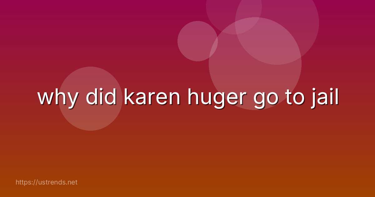 why did karen huger go to jail